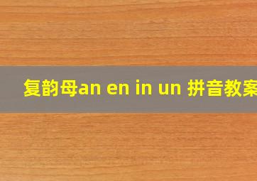 复韵母an en in un 拼音教案